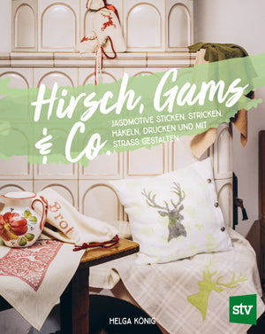 Hirsch, Gams & Co Jagdmotive Sticken, Stricken, Häkeln, Drucken Helga König Buch
